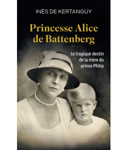 Princesse Alice de Battenberg - Le tragique destin de la mère du prince Philip